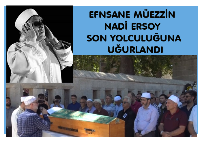 EFNSANE MÜEZZİN NADİ ERSOY SON YOLCULUĞUNA UĞURLANDI