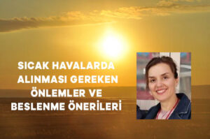 SICAK HAVALARDA ALINMASI GEREKEN ÖNLEMLER VE BESLENME ÖNERİLERİ – Köşe Yazısı