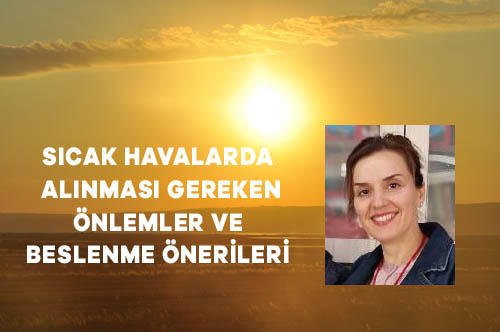 SICAK HAVALARDA ALINMASI GEREKEN ÖNLEMLER VE BESLENME ÖNERİLERİ – Köşe Yazısı