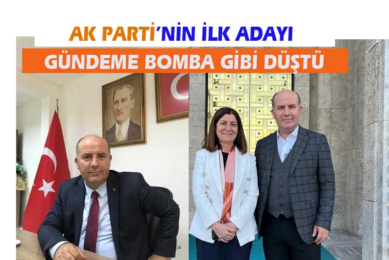 AK PARTİ’NİN İLK ADAYI GÜNDEME BOMBA GİBİ DÜŞTÜ