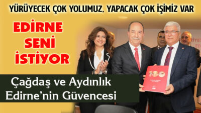 EDİRNE SENİ İSTİYOR.. YÜRÜYECEK ÇOK YOLUMUZ, YAPACAK ÇOK İŞİMİZ VAR..