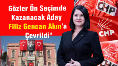 Gözler Ön Seçimde Kazanacak Aday Filiz Gencan Akın’a Çevrildi”