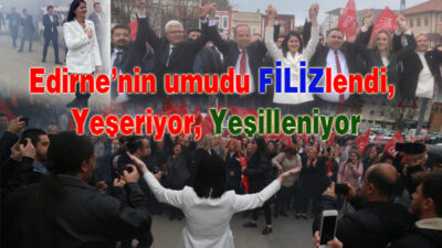 Edirne’nin umudu Filiz’lendi, Yeşeriyor… Yeşilleniyor…