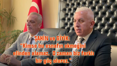 ŞAHİN ve GİYİK: “Kimse bu esnafın ekmeğini elinden alamaz. O zaman biz farklı bir güç oluruz.”