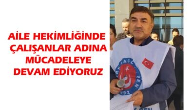 AİLE HEKİMLİĞİNDE ÇALIŞANLAR ADINA MÜCADELEYE DEVAM EDİYORUZ