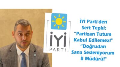 İYİ Parti’den Sert Tepki! “Partizan Tutum Kabul Edilemez! “Doğrudan Sana Sesleniyorum İl Müdürü!”