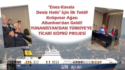 “Enez-Kavala Deniz Hattı” İçin İlk Teklif Kırkpınar Ağası Altunhan’dan Geldi! YUNANİSTAN’DAN TÜRKİYE’YE TİCARİ KÖPRÜ PROJESİ