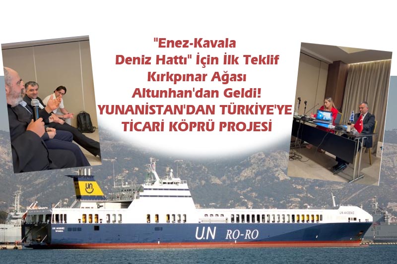 “Enez-Kavala Deniz Hattı” İçin İlk Teklif Kırkpınar Ağası Altunhan’dan Geldi! YUNANİSTAN’DAN TÜRKİYE’YE TİCARİ KÖPRÜ PROJESİ