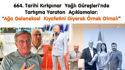 SON Dakika…!   Erkin; “Ağa Geleneksel Kıyafetini Giyerek Örnek Olmalı” 664.Tarihi Kırkpınar Yağlı Güreşleri’nde Tartışma
