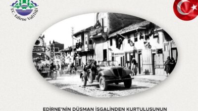Edirne’nin Düşman İşgalinden Kurtuluşunun 103. Yılı Coşkuyla Kutlanacak
