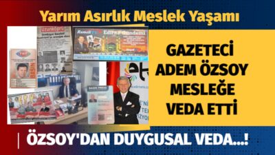 Edirne basın camiasının deneyimli isimlerinden gazeteci Adem Özsoy, uzun yıllar