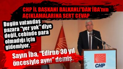 Cumhuriyet Halk Partisi Edirne İl Başkanı Yücel Balkanlı, AKP Edirne