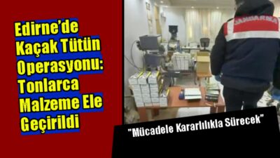 Edirne İl Jandarma Komutanlığı, kaçakçılıkla mücadele kapsamında yürüttüğü çalışmalarını kararlılıkla