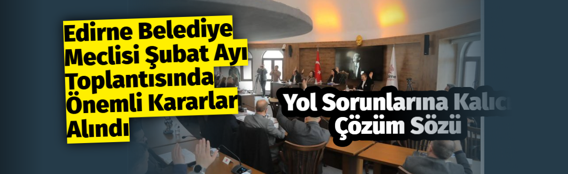 Edirne Belediye Meclisi’nin Şubat ayı
