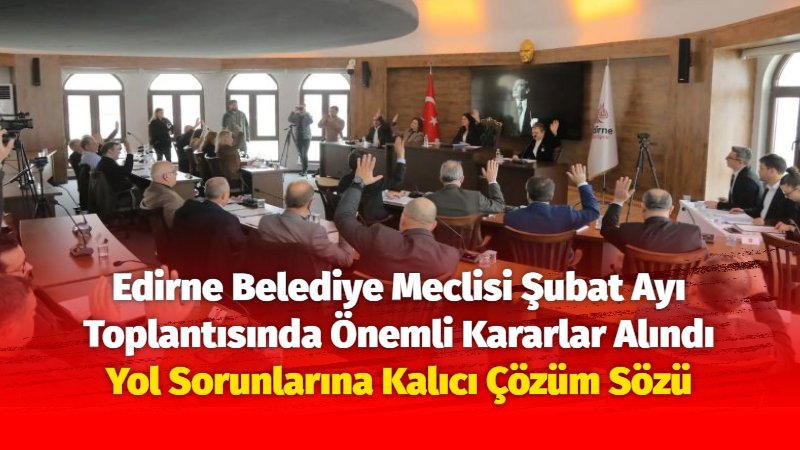 Edirne Belediye Meclisi’nin Şubat ayı olağan toplantısı, Edirne Belediye Başkanı