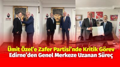 Edirne’de iş dünyası ve siyasi çalışmalarıyla tanınan Ümit Özel, Zafer