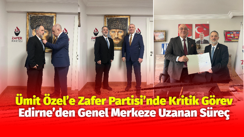 Edirne’de iş dünyası ve siyasi çalışmalarıyla tanınan Ümit Özel, Zafer