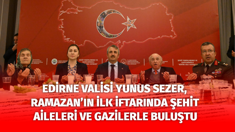 Ramazan Ayı’nın ilk iftar programı, Edirne’de anlamlı ve duygu yüklü