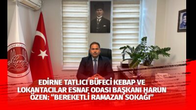 Edirne Tatlıcı Büfeci Kebap ve Lokantacılar Esnaf Odası Başkanı Harun