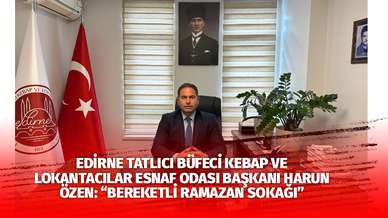 Edirne Tatlıcı Büfeci Kebap ve Lokantacılar Esnaf Odası Başkanı Harun