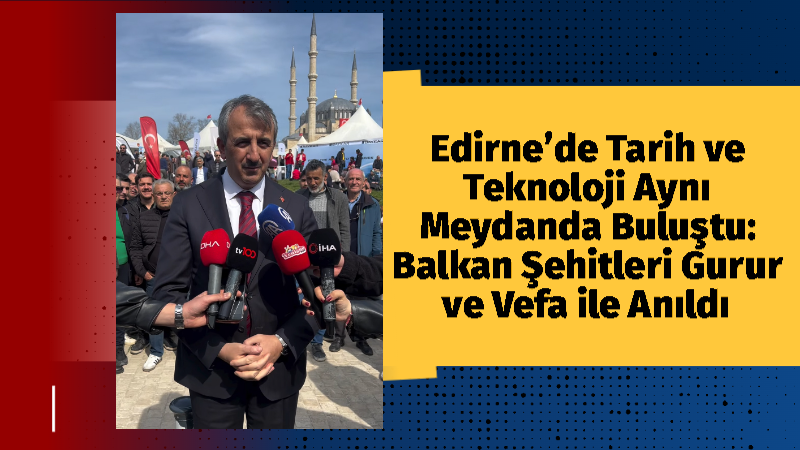 26 Mart Balkan Şehitlerini Anma Günü kapsamında Edirne’de düzenlenen etkinlikler,