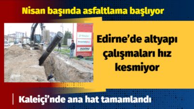 Edirne Belediyesi, kent genelinde yürütülen altyapı çalışmalarında önemli aşamaların geride