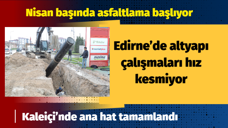 Edirne Belediyesi, kent genelinde yürütülen altyapı çalışmalarında önemli aşamaların geride