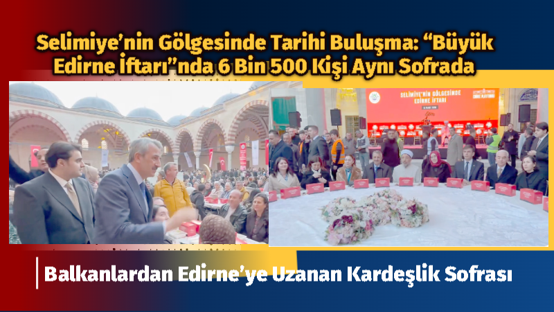 Osmanlı’nın başyapıtı olan Selimiye Camii avlusunda düzenlenen “Büyük Edirne İftarı”,