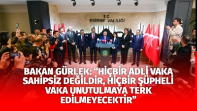 BAKAN GÜRLEK: “HİÇBİR ADLİ VAKA SAHİPSİZ DEĞİLDİR, HİÇBİR ŞÜPHELİ VAKA