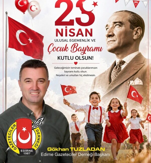 Edirne Gazeteciler Derneği Başkanı Gökhan Tuzladan, 23 Nisan Ulusal Egemenlik