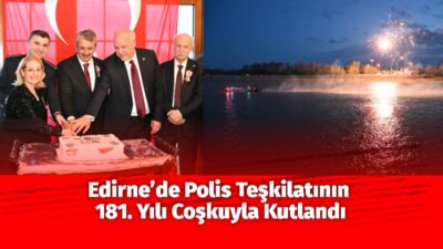 Türk Polis Teşkilatı’nın 181. kuruluş yıl dönümü etkinlikleri kapsamında Edirne’de
