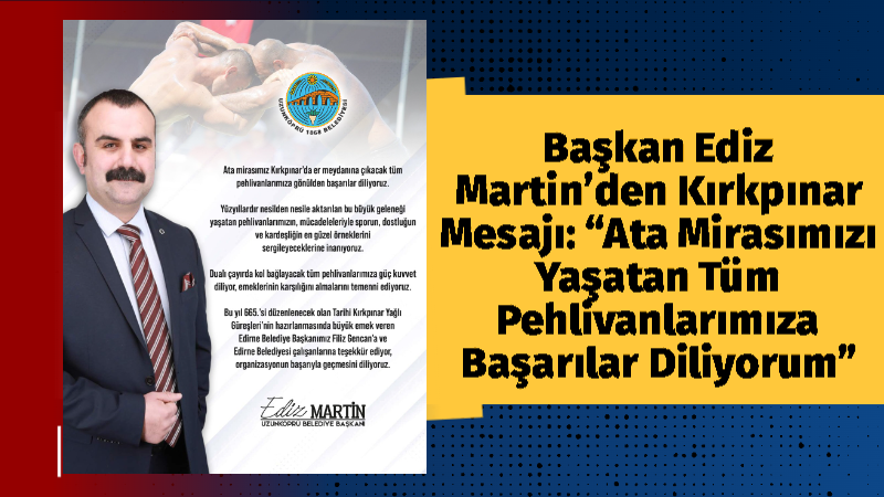 Uzunköprü Belediye Başkanı Ediz Martin, bu yıl 665’incisi düzenlenecek olan