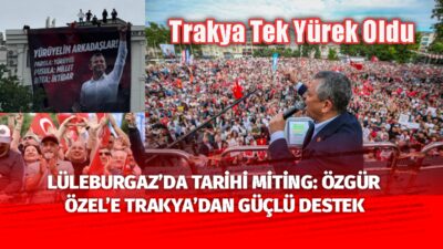 LÜLEBURGAZ’DA TARİHİ GÜN: TRAKYA TEK YÜREK OLDU, ON BİNLER ÖZGÜR