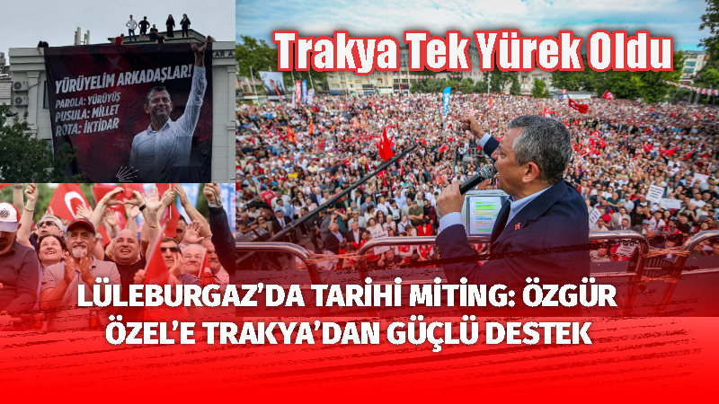 LÜLEBURGAZ’DA TARİHİ GÜN: TRAKYA TEK YÜREK OLDU, ON BİNLER ÖZGÜR