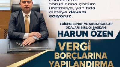 Edirne Esnaf ve Sanatkârlar Odaları Birliği (EDESOB) Başkanı Harun Özen,